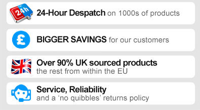24-HOUR DESPATCH on 1000s of products. BIGGER SAVINGS for our customers. OVER 90% UK SOURCED PRODUCTS - the rest from within the EU. SERVICE, RELIABILITY and a 'no quibbles' returns policy